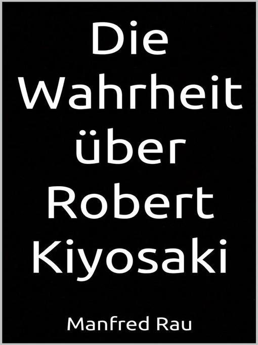 Title details for Die Wahrheit über Robert Kiyosaki by Manfred Rau - Available